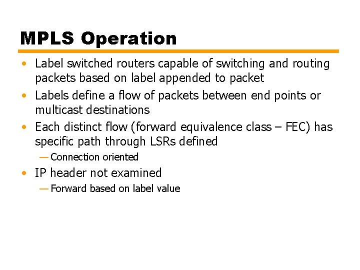 MPLS Operation • Label switched routers capable of switching and routing packets based on MPLS Operation • Label switched routers capable of switching and routing packets based on