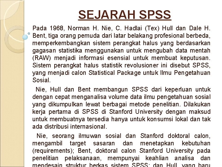 SEJARAH SPSS Pada 1968, Norman H. Nie, C. Hadlai (Tex) Hull dan Dale H. SEJARAH SPSS Pada 1968, Norman H. Nie, C. Hadlai (Tex) Hull dan Dale H.
