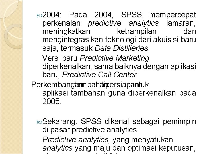 2004: Pada 2004, SPSS mempercepat perkenalan predictive analytics lamaran, meningkatkan ketrampilan dan mengintegrasikan 2004: Pada 2004, SPSS mempercepat perkenalan predictive analytics lamaran, meningkatkan ketrampilan dan mengintegrasikan