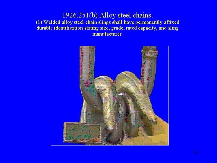 1926. 251(b) Alloy steel chains. (1) Welded alloy steel chain slings shall have permanently
