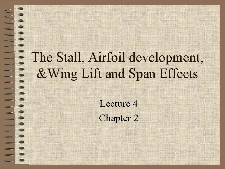The Stall, Airfoil development, &Wing Lift and Span Effects Lecture 4 Chapter 2 