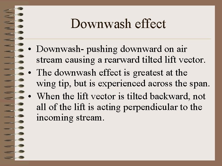 Downwash effect • Downwash- pushing downward on air stream causing a rearward tilted lift Downwash effect • Downwash- pushing downward on air stream causing a rearward tilted lift