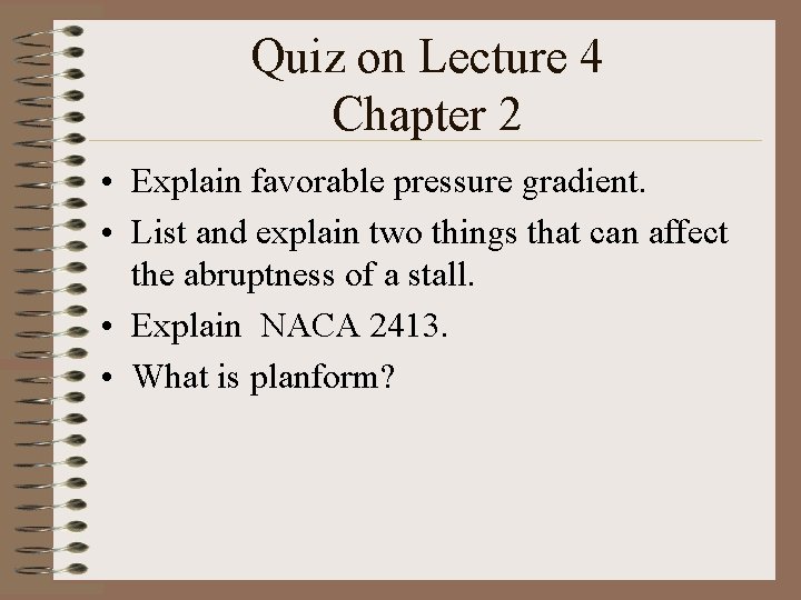 Quiz on Lecture 4 Chapter 2 • Explain favorable pressure gradient. • List and