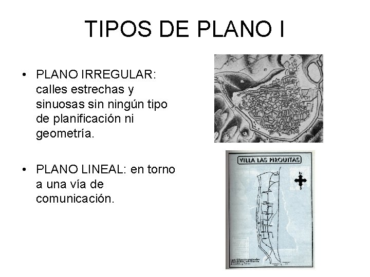 TIPOS DE PLANO I • PLANO IRREGULAR: calles estrechas y sinuosas sin ningún tipo