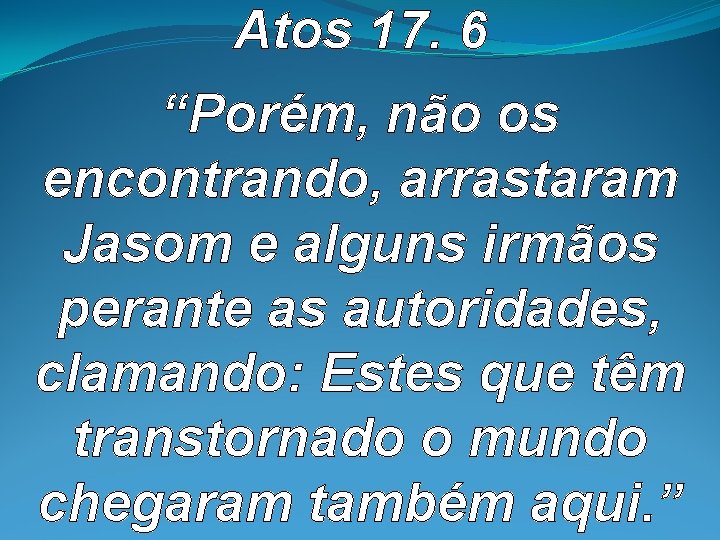 Atos 17. 6 “Porém, não os encontrando, arrastaram Jasom e alguns irmãos perante as Atos 17. 6 “Porém, não os encontrando, arrastaram Jasom e alguns irmãos perante as