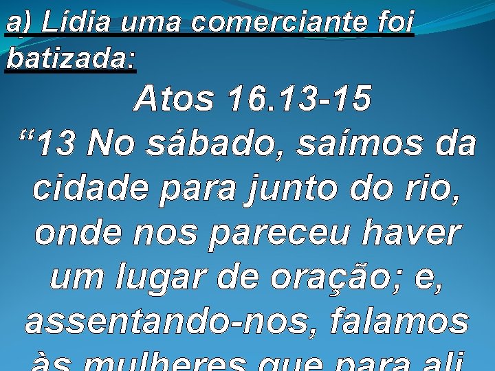 a) Lídia uma comerciante foi batizada: Atos 16. 13 -15 “ 13 No sábado, a) Lídia uma comerciante foi batizada: Atos 16. 13 -15 “ 13 No sábado,