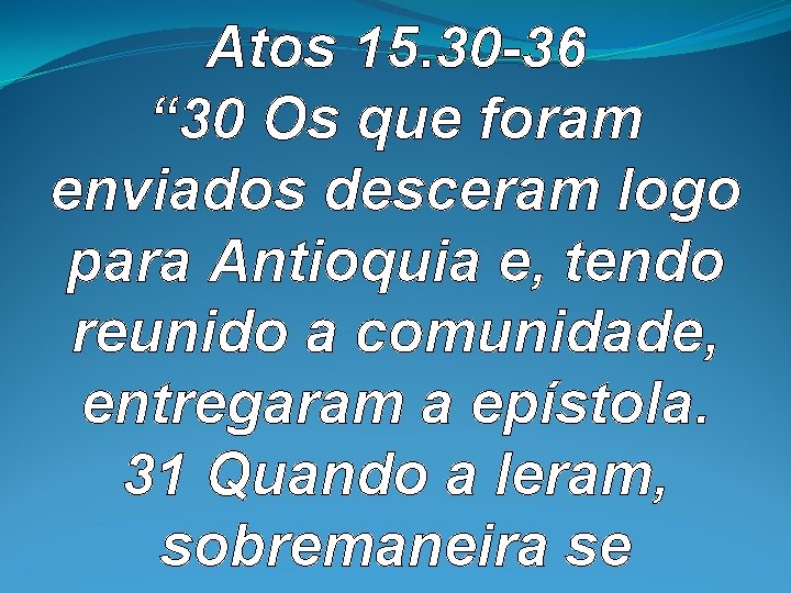 Atos 15. 30 -36 “ 30 Os que foram enviados desceram logo para Antioquia Atos 15. 30 -36 “ 30 Os que foram enviados desceram logo para Antioquia