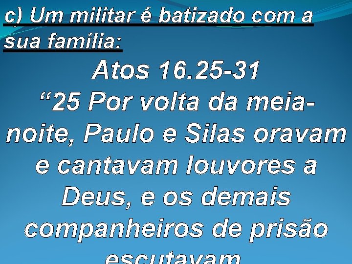c) Um militar é batizado com a sua família: Atos 16. 25 -31 “ c) Um militar é batizado com a sua família: Atos 16. 25 -31 “