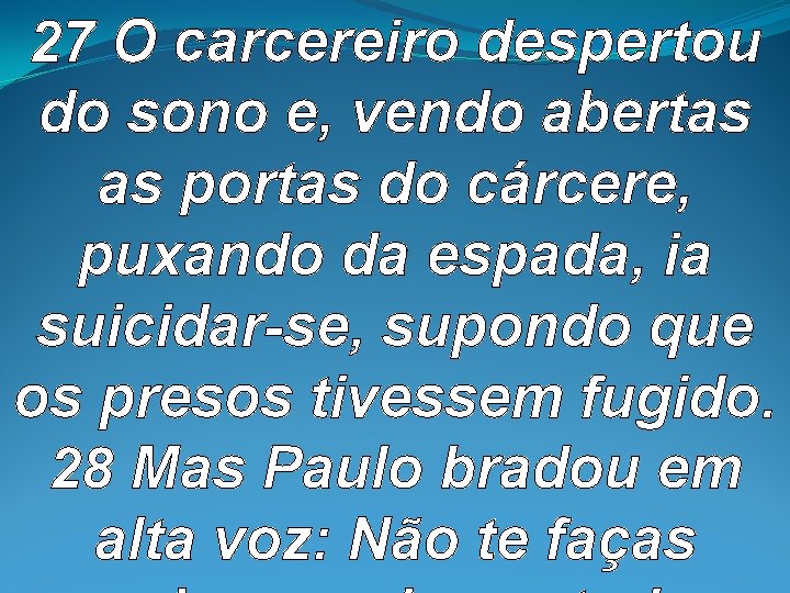 27 O carcereiro despertou do sono e, vendo abertas as portas do cárcere, puxando 27 O carcereiro despertou do sono e, vendo abertas as portas do cárcere, puxando