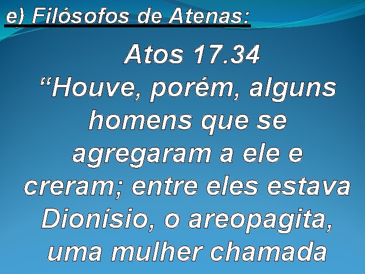 e) Filósofos de Atenas: Atos 17. 34 “Houve, porém, alguns homens que se agregaram e) Filósofos de Atenas: Atos 17. 34 “Houve, porém, alguns homens que se agregaram