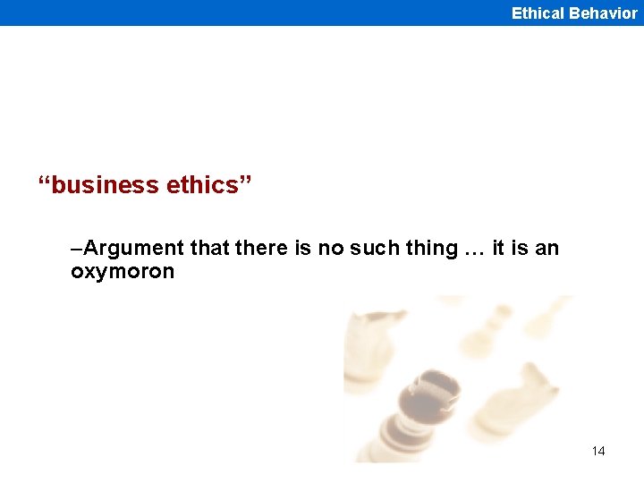 Ethical Behavior “business ethics” –Argument that there is no such thing … it is