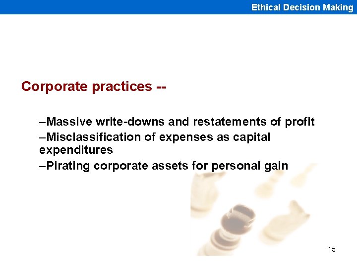 Ethical Decision Making Corporate practices -–Massive write-downs and restatements of profit –Misclassification of expenses