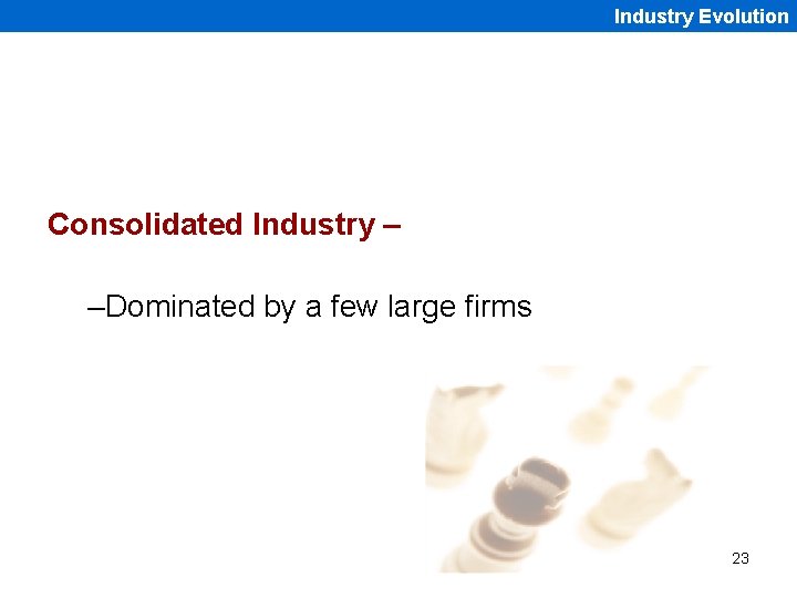 Industry Evolution Consolidated Industry – –Dominated by a few large firms 23 