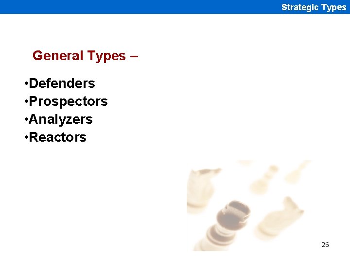 Strategic Types General Types – • Defenders • Prospectors • Analyzers • Reactors 26