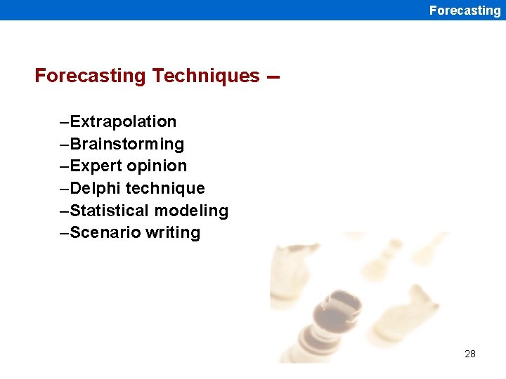 Forecasting Techniques -–Extrapolation –Brainstorming –Expert opinion –Delphi technique –Statistical modeling –Scenario writing 28 