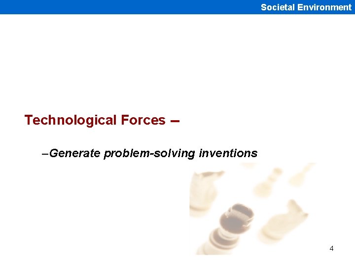 Societal Environment Technological Forces -–Generate problem-solving inventions 4 