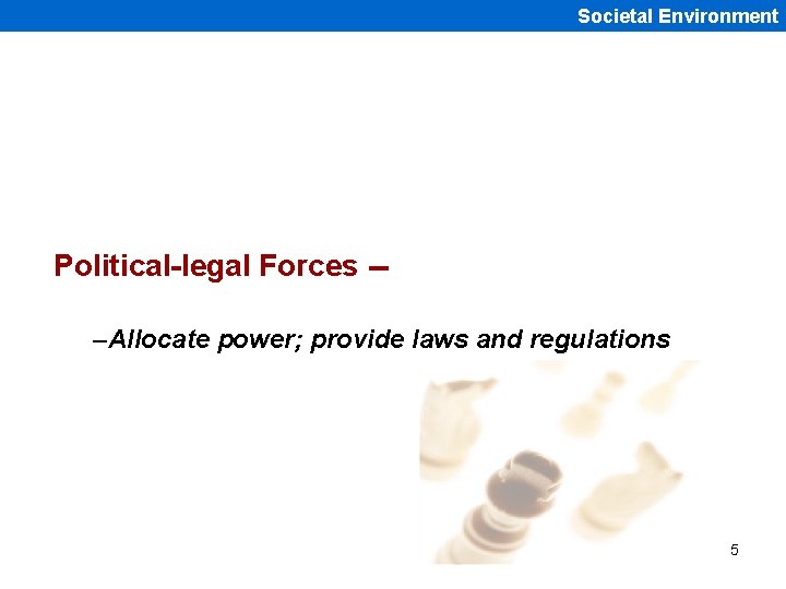 Societal Environment Political-legal Forces -–Allocate power; provide laws and regulations 5 