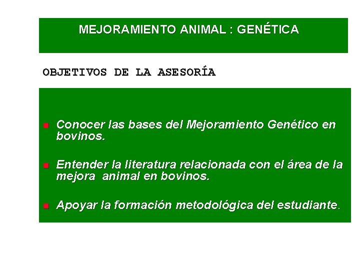 MEJORAMIENTO ANIMAL : GENÉTICA OBJETIVOS DE LA ASESORÍA n Conocer las bases del Mejoramiento