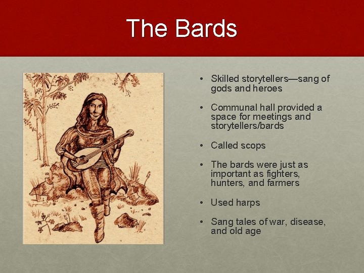 The Bards • Skilled storytellers—sang of gods and heroes • Communal hall provided a