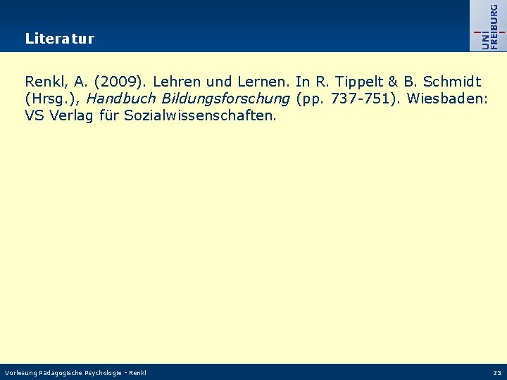 Literatur Renkl, A. (2009). Lehren und Lernen. In R. Tippelt & B. Schmidt (Hrsg.