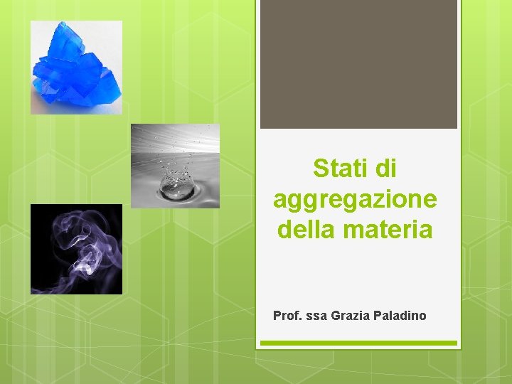 Stati di aggregazione della materia Prof. ssa Grazia Paladino 