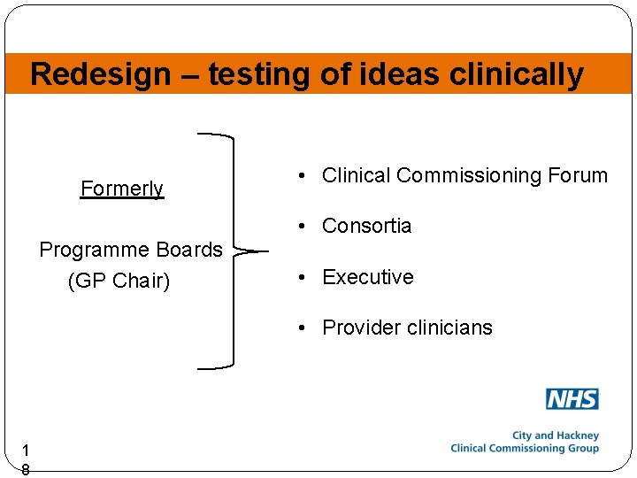 Redesign – testing of ideas clinically Formerly • Clinical Commissioning Forum • Consortia Programme