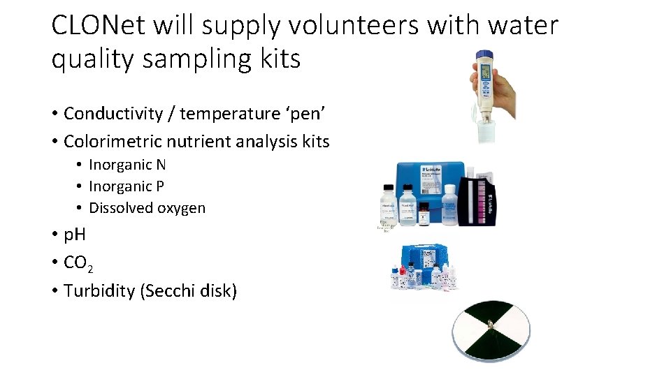 CLONet will supply volunteers with water quality sampling kits • Conductivity / temperature ‘pen’ CLONet will supply volunteers with water quality sampling kits • Conductivity / temperature ‘pen’