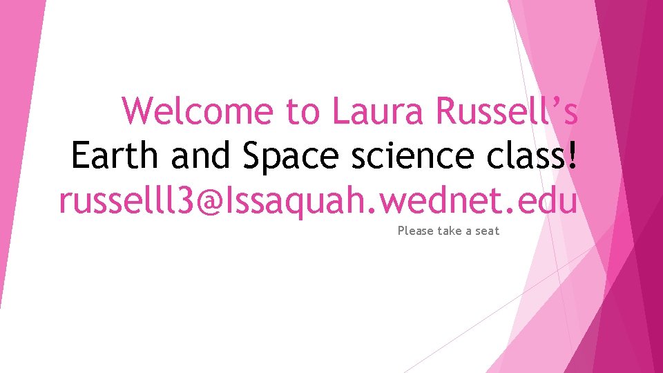 Welcome to Laura Russell’s Earth and Space science class! russelll 3@Issaquah. wednet. edu Please