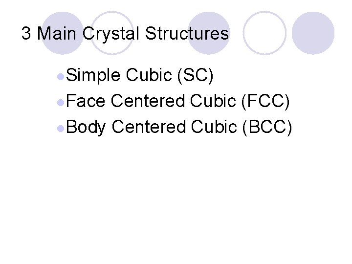 3 Main Crystal Structures l. Simple Cubic (SC) l. Face Centered Cubic (FCC) l.
