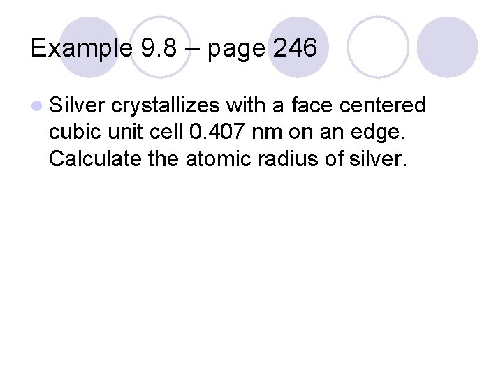 Example 9. 8 – page 246 l Silver crystallizes with a face centered cubic