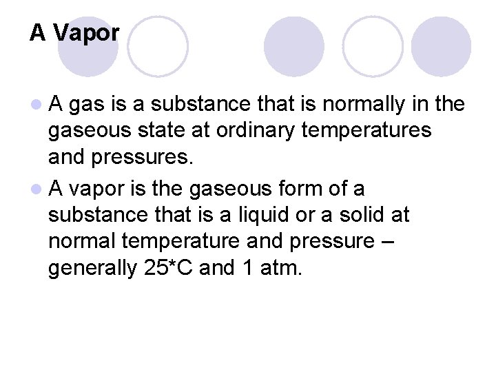 A Vapor l. A gas is a substance that is normally in the gaseous