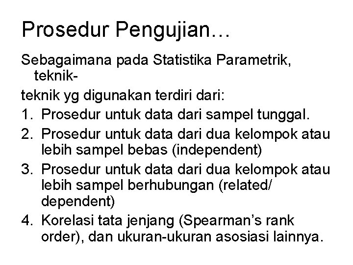 Prosedur Pengujian… Sebagaimana pada Statistika Parametrik, teknik yg digunakan terdiri dari: 1. Prosedur untuk Prosedur Pengujian… Sebagaimana pada Statistika Parametrik, teknik yg digunakan terdiri dari: 1. Prosedur untuk