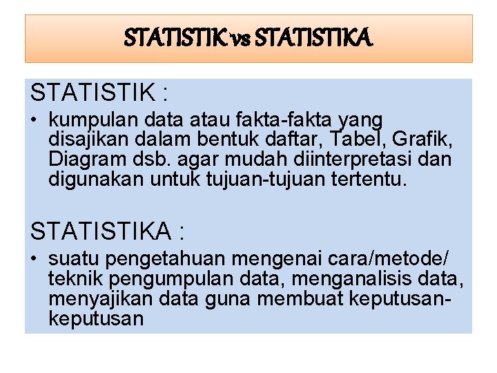 STATISTIK vs STATISTIKA STATISTIK : • kumpulan data atau fakta-fakta yang disajikan dalam bentuk