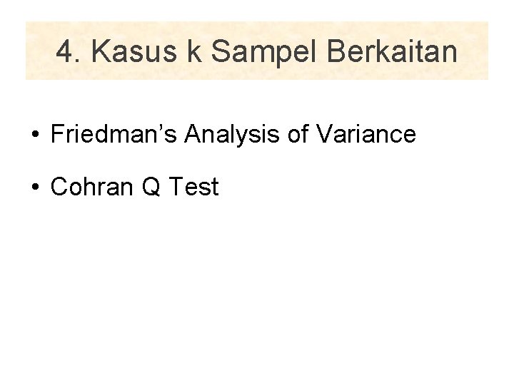 4. Kasus k Sampel Berkaitan • Friedman’s Analysis of Variance • Cohran Q Test
