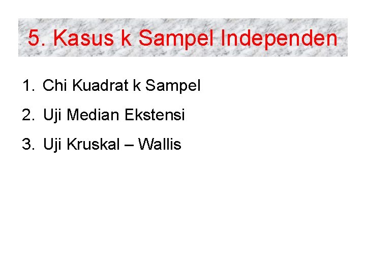 5. Kasus k Sampel Independen 1. Chi Kuadrat k Sampel 2. Uji Median Ekstensi