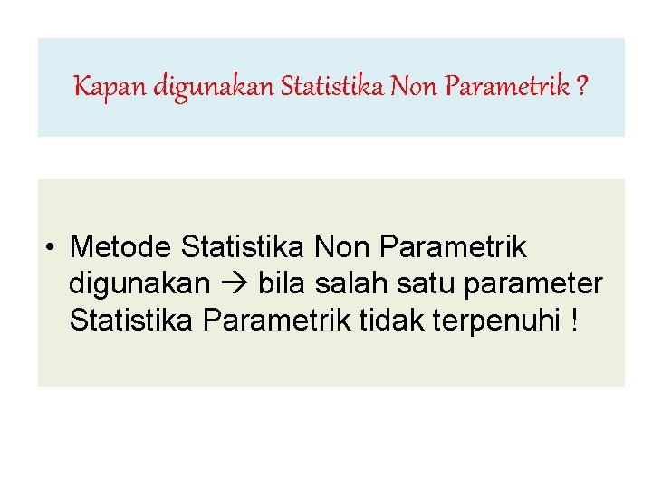 Kapan digunakan Statistika Non Parametrik ? • Metode Statistika Non Parametrik digunakan bila salah