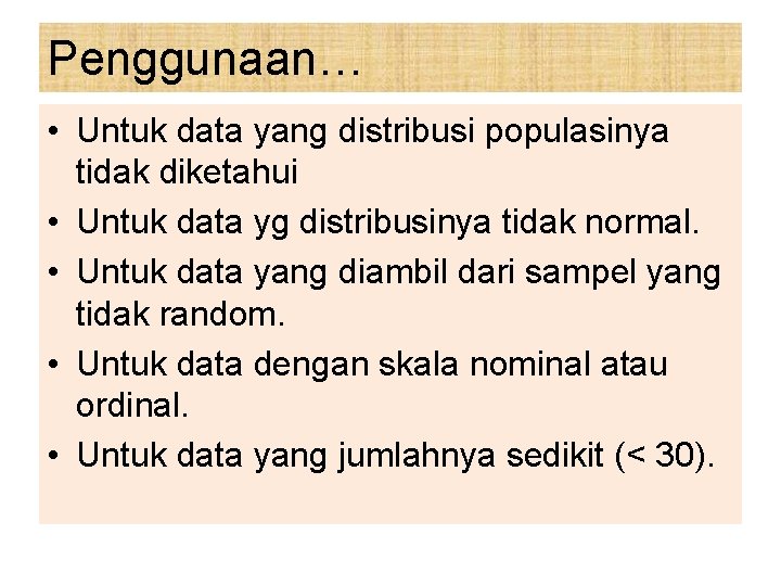 Penggunaan… • Untuk data yang distribusi populasinya tidak diketahui • Untuk data yg distribusinya