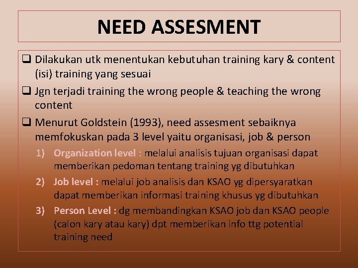 NEED ASSESMENT q Dilakukan utk menentukan kebutuhan training kary & content (isi) training yang