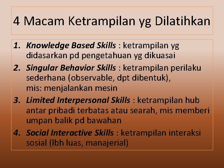 4 Macam Ketrampilan yg Dilatihkan 1. Knowledge Based Skills : ketrampilan yg didasarkan pd