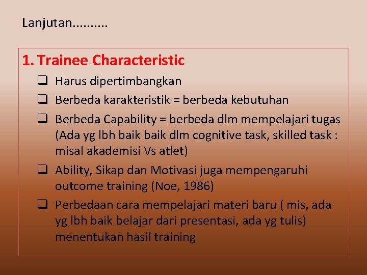 Lanjutan. . 1. Trainee Characteristic q Harus dipertimbangkan q Berbeda karakteristik = berbeda kebutuhan