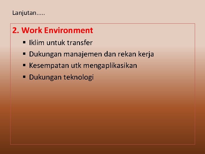 Lanjutan. . . 2. Work Environment § § Iklim untuk transfer Dukungan manajemen dan