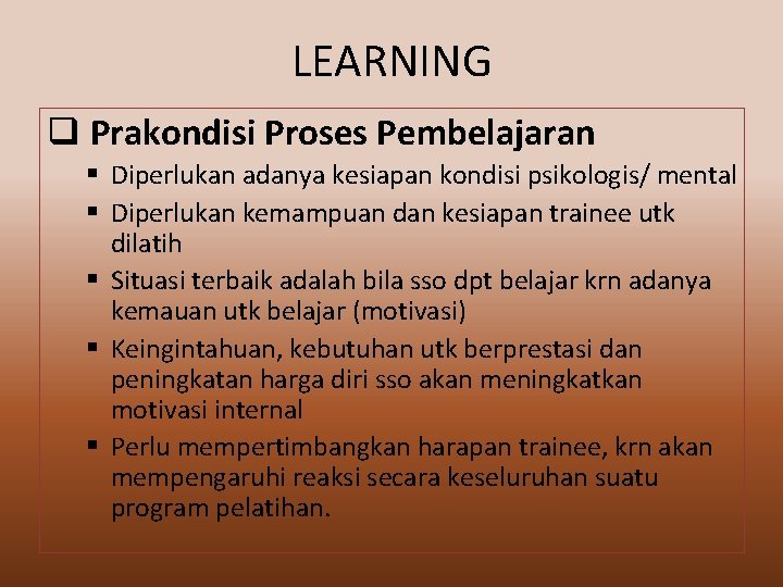 LEARNING q Prakondisi Proses Pembelajaran § Diperlukan adanya kesiapan kondisi psikologis/ mental § Diperlukan