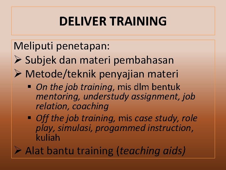 DELIVER TRAINING Meliputi penetapan: Ø Subjek dan materi pembahasan Ø Metode/teknik penyajian materi §