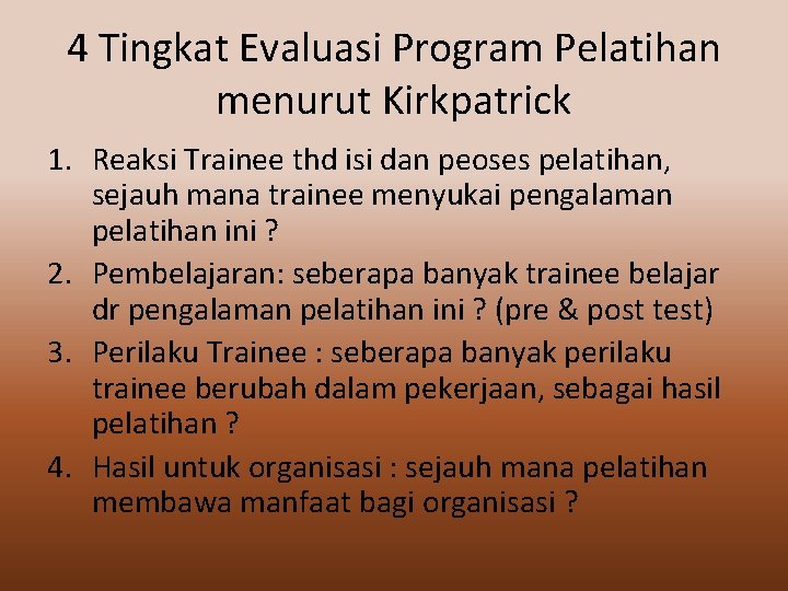 4 Tingkat Evaluasi Program Pelatihan menurut Kirkpatrick 1. Reaksi Trainee thd isi dan peoses