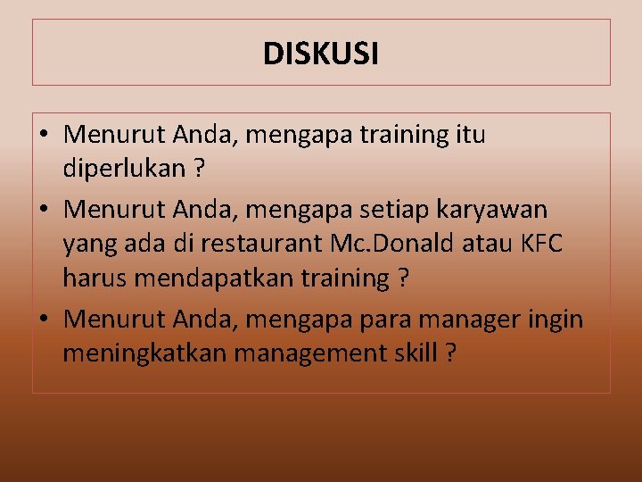 DISKUSI • Menurut Anda, mengapa training itu diperlukan ? • Menurut Anda, mengapa setiap