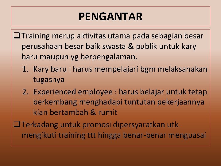 PENGANTAR q Training merup aktivitas utama pada sebagian besar perusahaan besar baik swasta &