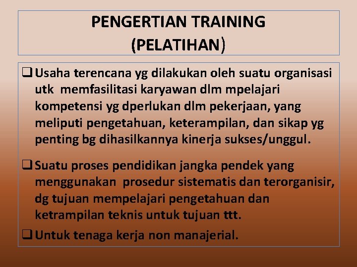 PENGERTIAN TRAINING (PELATIHAN) q Usaha terencana yg dilakukan oleh suatu organisasi utk memfasilitasi karyawan