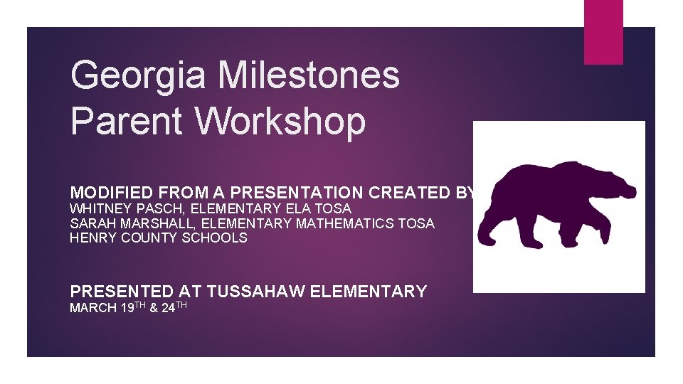  Georgia Milestones Parent Workshop MODIFIED FROM A PRESENTATION CREATED BY: WHITNEY PASCH, ELEMENTARY