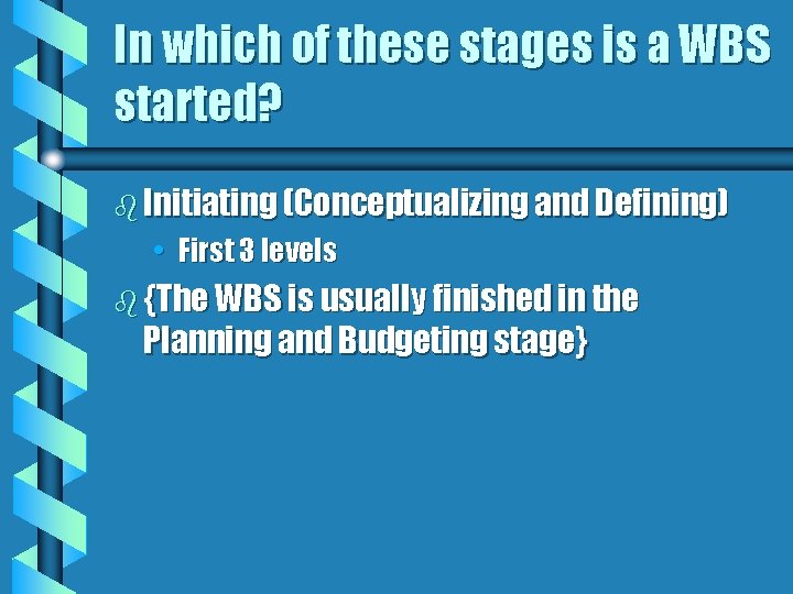 In which of these stages is a WBS started? b Initiating (Conceptualizing and Defining)