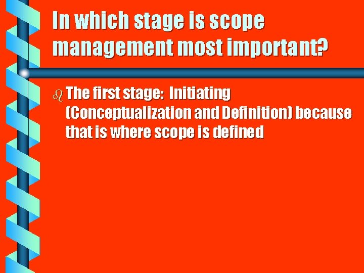 In which stage is scope management most important? b The first stage: Initiating (Conceptualization